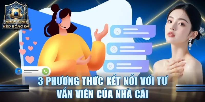 3 phương thức kết nối với tư vấn viên của nhà cái