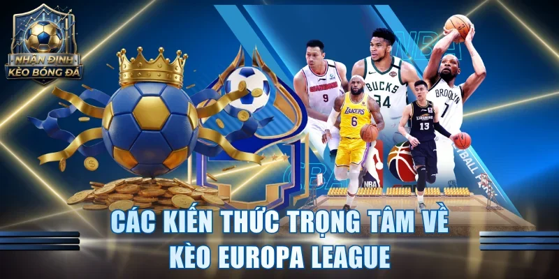 Các kiến thức trọng tâm về kèo Europa League 