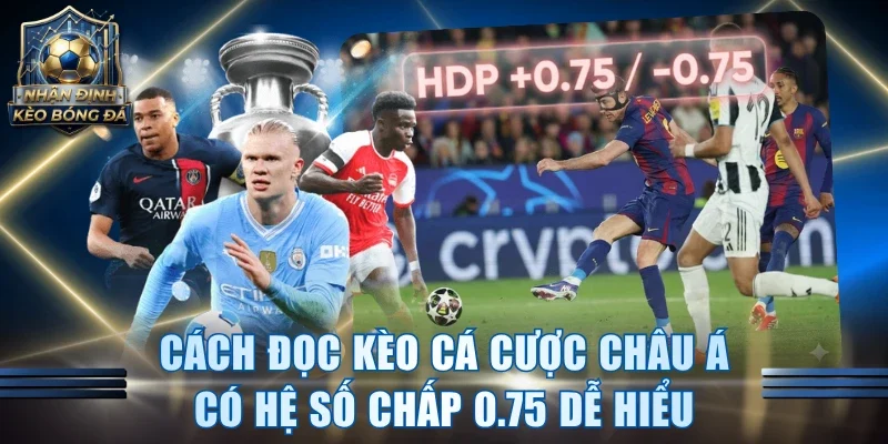 Cách đọc kèo cá cược Châu Á 0.75 dễ hiểu