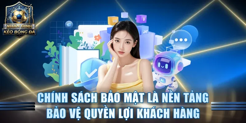 Chính sách bảo mật là nền tảng bảo vệ quyền lợi khách hàng