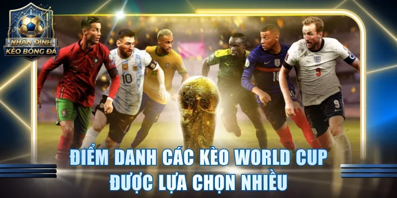 Điểm danh các kèo World Cup được lựa chọn nhiều