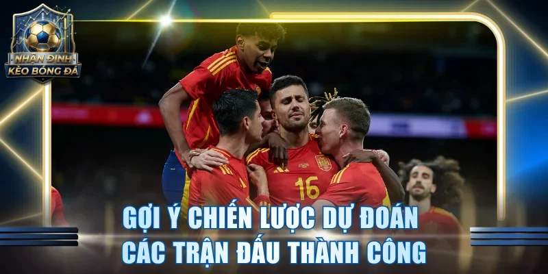 Gợi ý chiến lược dự đoán các trận đấu thành công