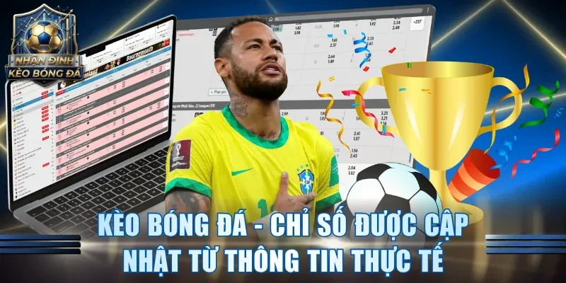 Kèo bóng đá - Chỉ số được cập nhật từ thông tin thực tế