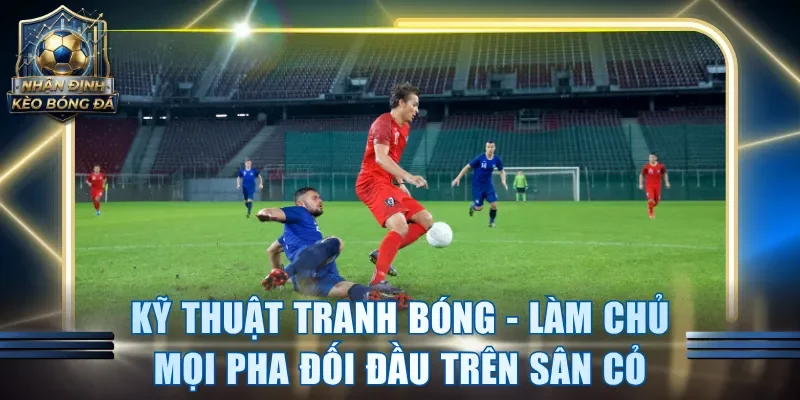 Kỹ Thuật Tranh Bóng
