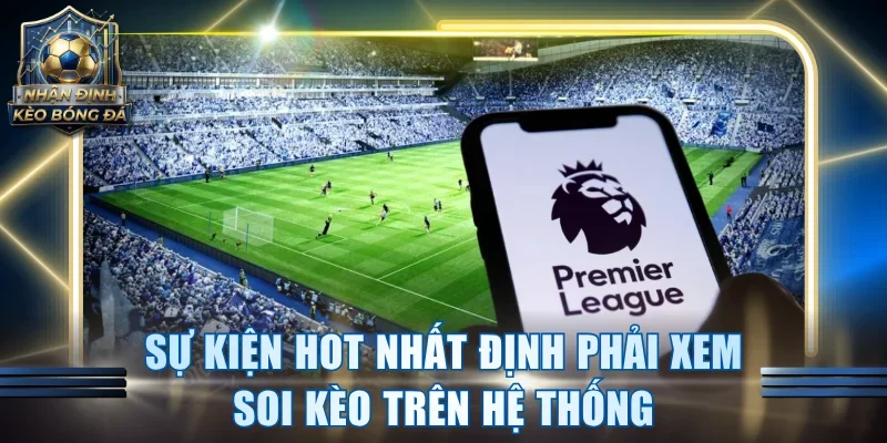 Sự kiện hot nhất định phải xem soi kèo trên hệ thống